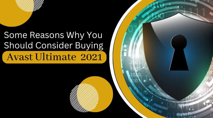 Some Reasons Why You Should Consider Buying Avast Ultimate 2021